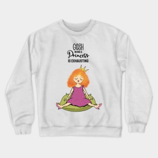 Gosh , being a princess is exhausting Crewneck Sweatshirt